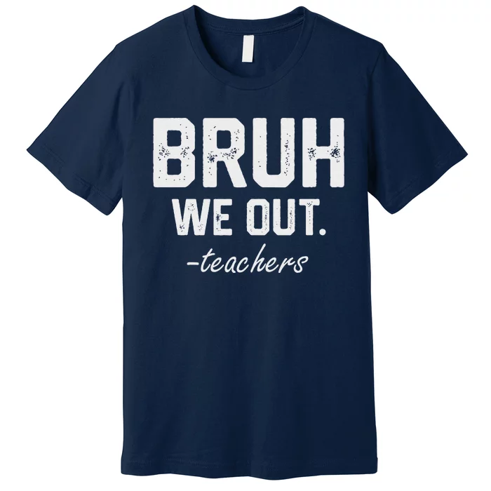 Bruh We Out Funny End Of School Designs For Teacher Premium T-Shirt