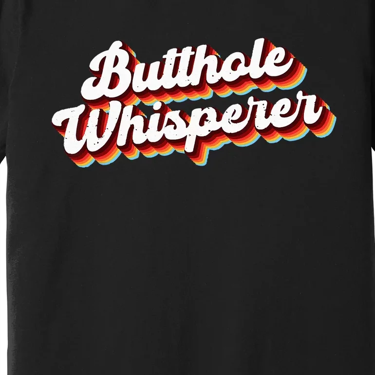 Butthole Whisperer Sarcastic Jokes Retro Funny Gift Premium T-Shirt