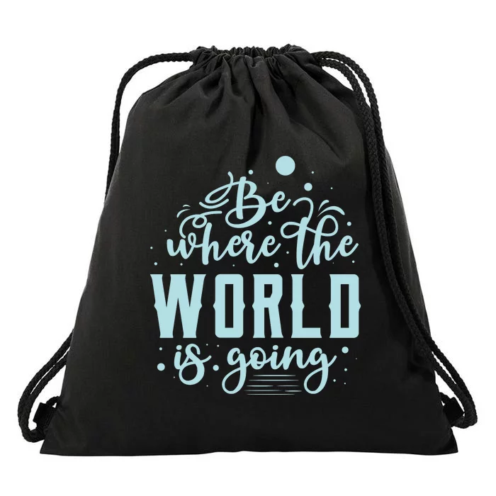 Be Where The World Is Going Drawstring Bag