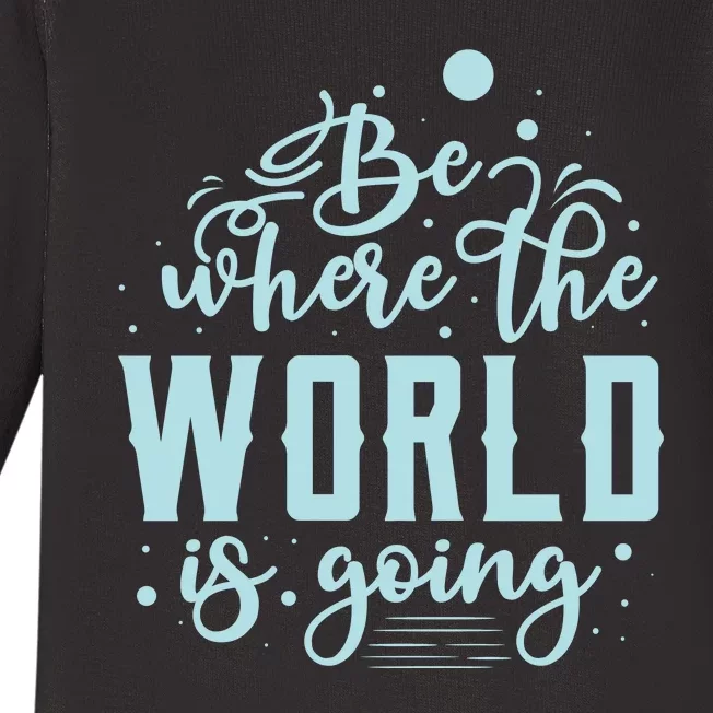 Be Where The World Is Going Baby Long Sleeve Bodysuit