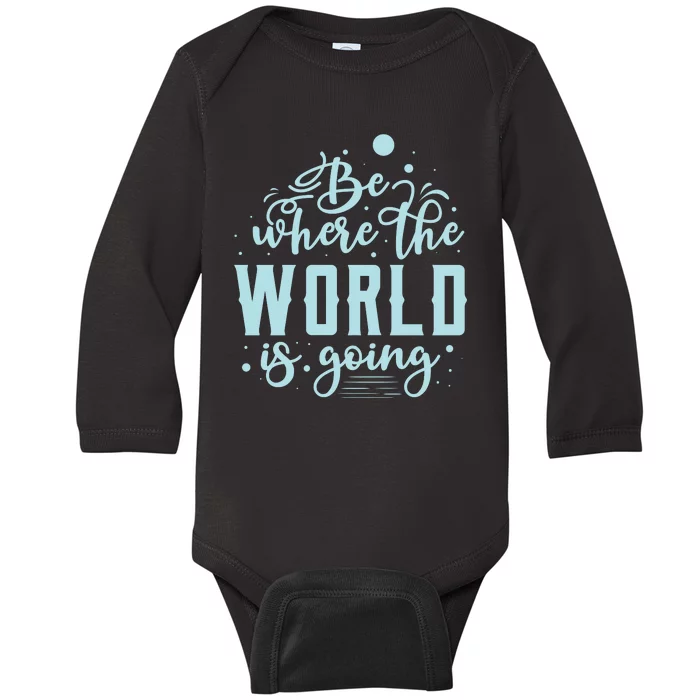 Be Where The World Is Going Baby Long Sleeve Bodysuit