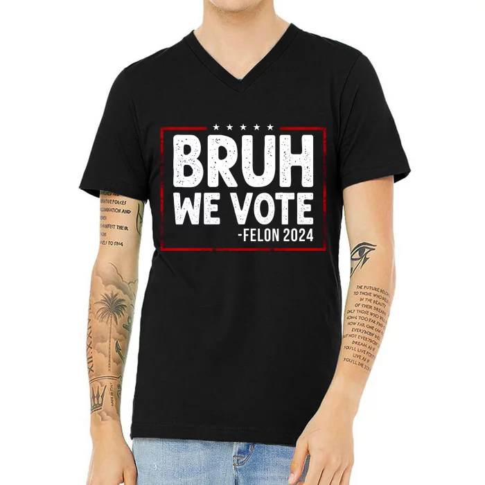 Bruh We Vote Felon 2024 V-Neck T-Shirt