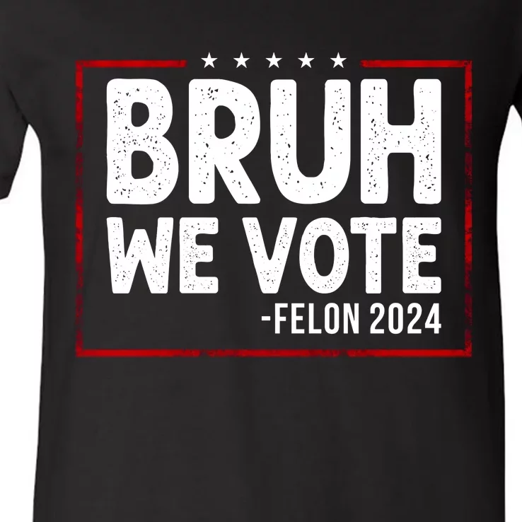 Bruh We Vote Felon 2024 V-Neck T-Shirt