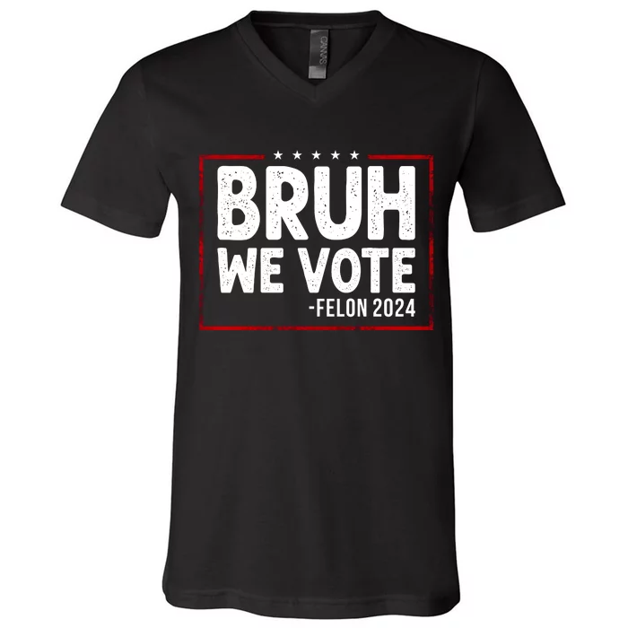 Bruh We Vote Felon 2024 V-Neck T-Shirt