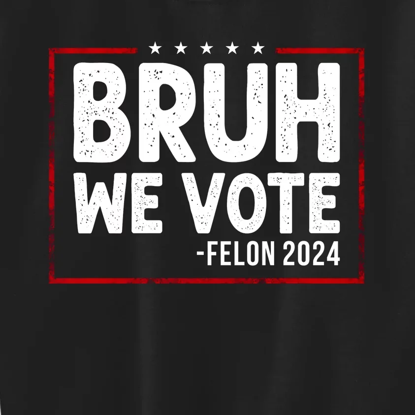 Bruh We Vote Felon 2024 Kids Sweatshirt