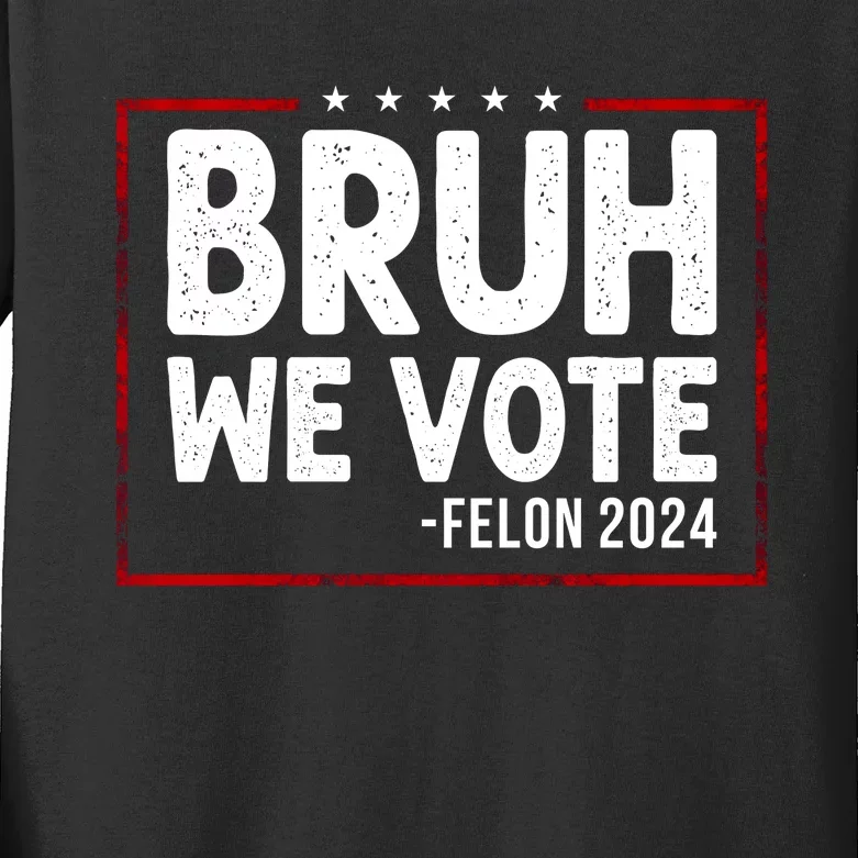 Bruh We Vote Felon 2024 Kids Long Sleeve Shirt