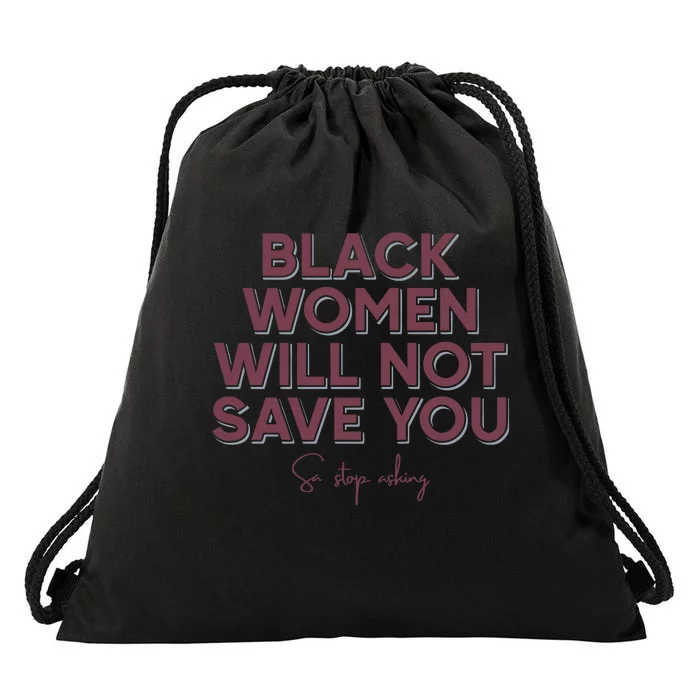 Black Women Will Not Save You Sa Stop Asking Drawstring Bag