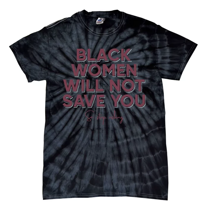 Black Women Will Not Save You Sa Stop Asking Tie-Dye T-Shirt