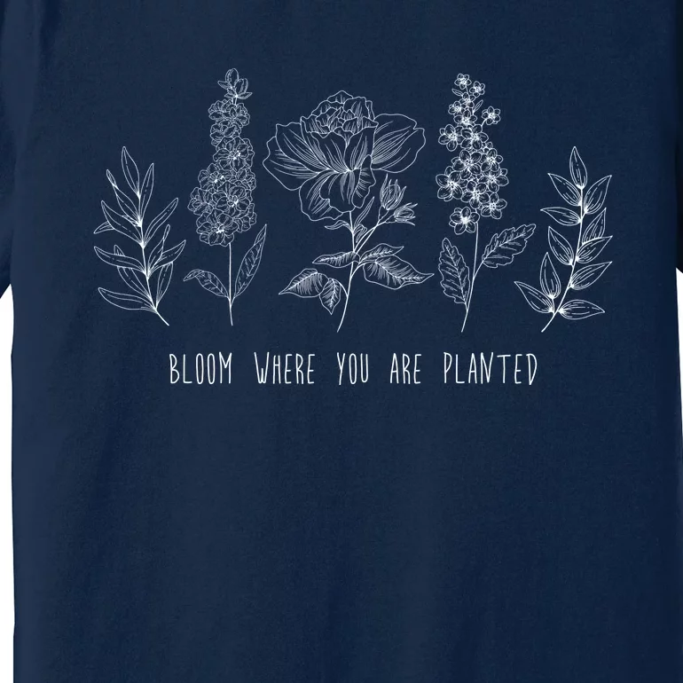 Bloom Where You Are Planted Grow Flower Plants Premium T-Shirt