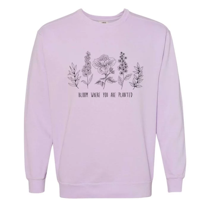 Bloom Where You Are Planted Grow Flower Plants Garment-Dyed Sweatshirt