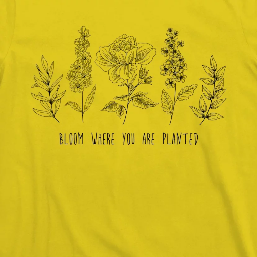 Bloom Where You Are Planted Grow Flower Plants T-Shirt