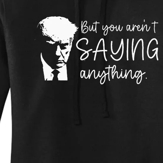 But You ArenT Saying Anything Donald Trump 2024 Sarcastic Women's Pullover Hoodie