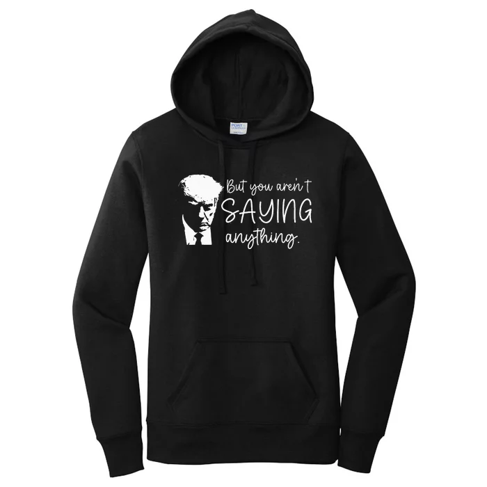 But You ArenT Saying Anything Donald Trump 2024 Sarcastic Women's Pullover Hoodie