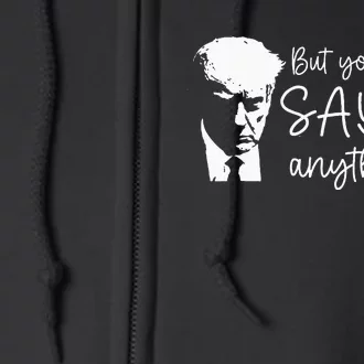 But You ArenT Saying Anything Donald Trump 2024 Sarcastic Full Zip Hoodie