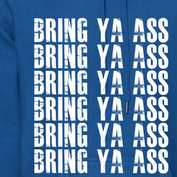 Bring Ya Ass Funny S Gift Premium Hoodie