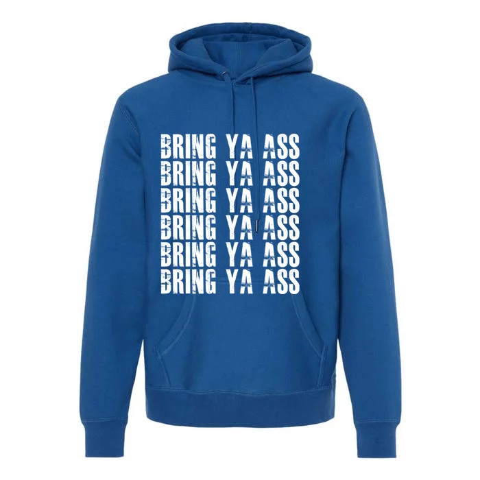 Bring Ya Ass Funny S Gift Premium Hoodie