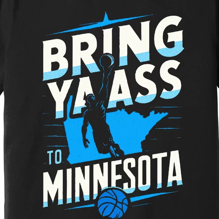 Bring Ya Ass To Minnesota Bring Ya Ass Premium T-Shirt