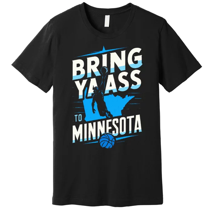 Bring Ya Ass To Minnesota Bring Ya Ass Premium T-Shirt