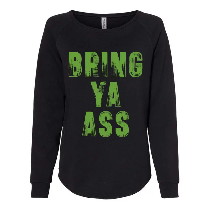 Bring Ya Ass Meaningful Gift Womens California Wash Sweatshirt