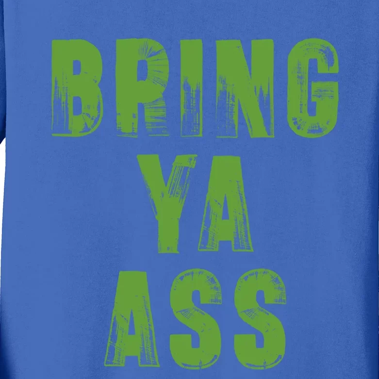 Bring Ya Ass Meaningful Gift Kids Long Sleeve Shirt