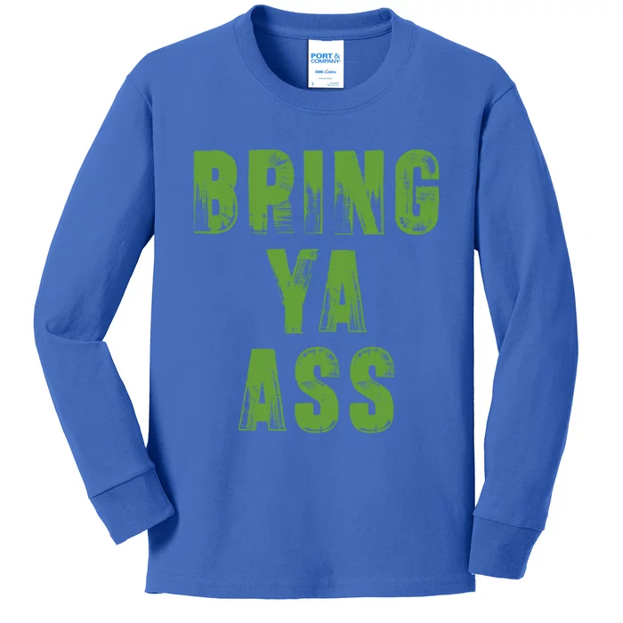 Bring Ya Ass Meaningful Gift Kids Long Sleeve Shirt