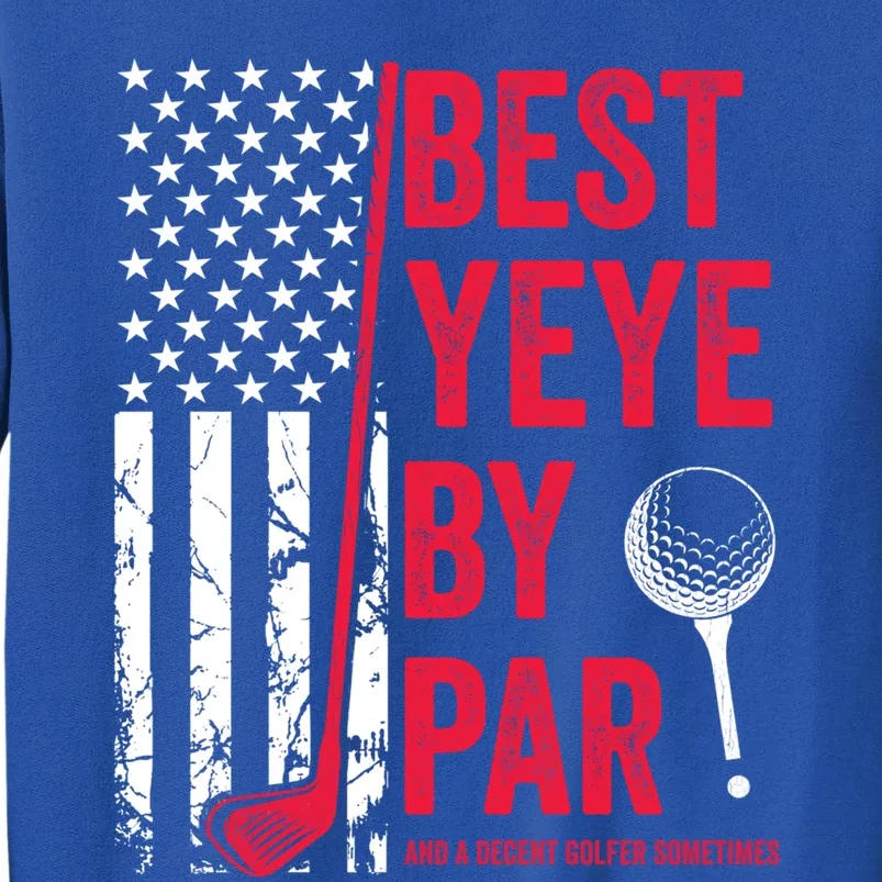 Best Yeye By Par Usa Flag Golf FatherS Day Golfing Dad Gift Tall Sweatshirt