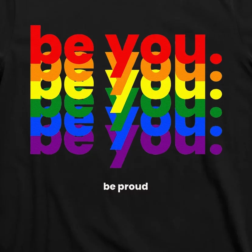 Be You Be Proud LGBTQ Pride Rainbow Lesbian Gay LGBT Ally T-Shirt