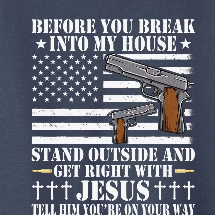 Before You Break Into My House Jesus Gift Gun Owner Lover Toddler T-Shirt