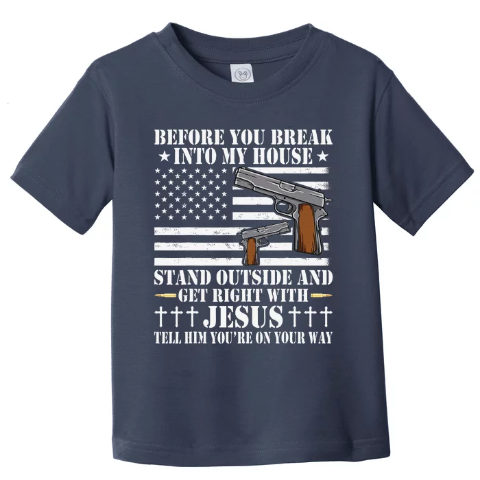 Before You Break Into My House Jesus Gift Gun Owner Lover Toddler T-Shirt