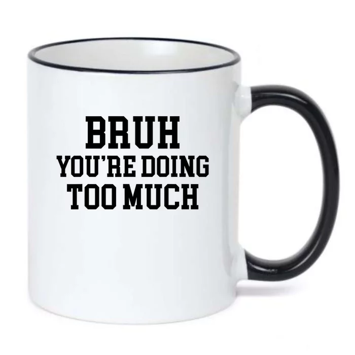 Bruh YouRe Doing Too Much Funny Teenager Teens Quote Black Color Changing Mug