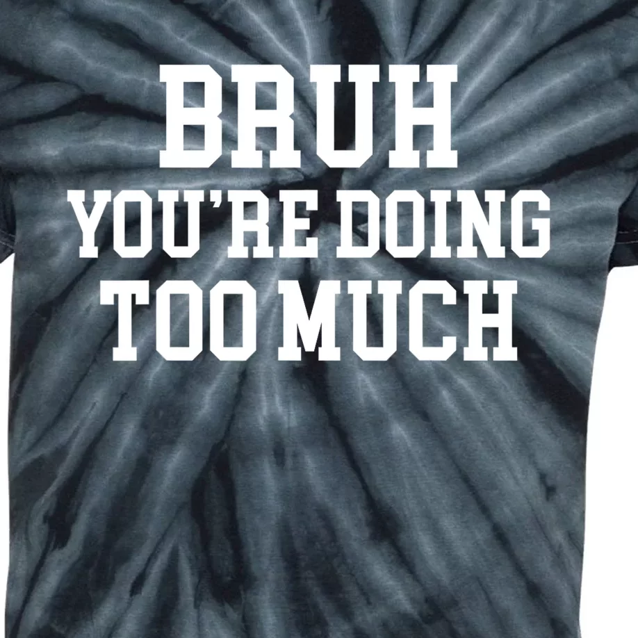 Bruh YouRe Doing Too Much Funny Teenager Teens Quote Kids Tie-Dye T-Shirt