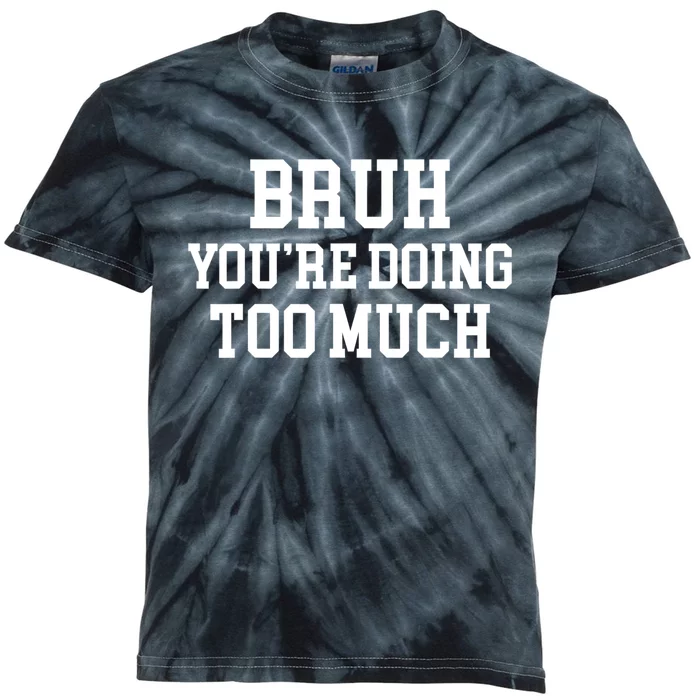 Bruh YouRe Doing Too Much Funny Teenager Teens Quote Kids Tie-Dye T-Shirt