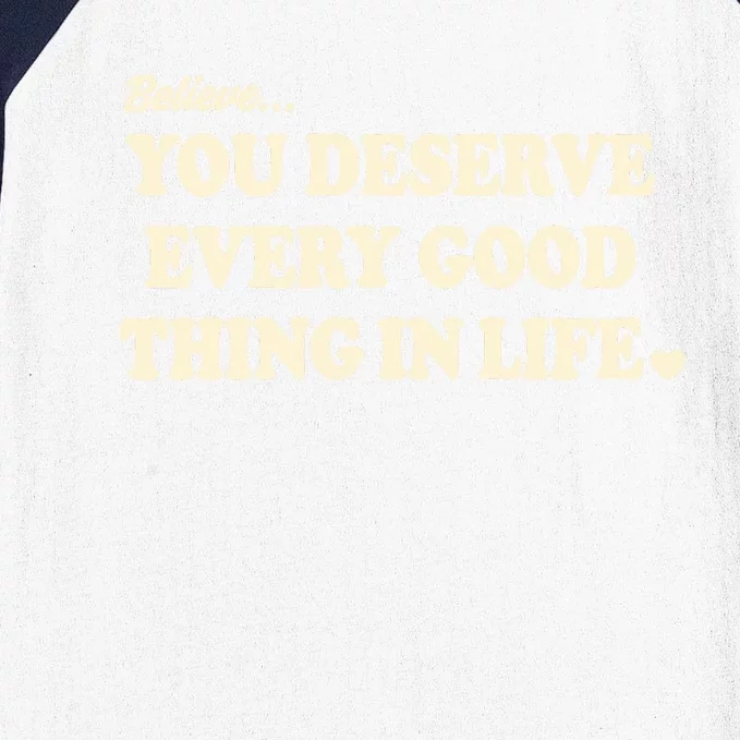 Believe You Deserve Every Good Things In Life Baseball Sleeve Shirt