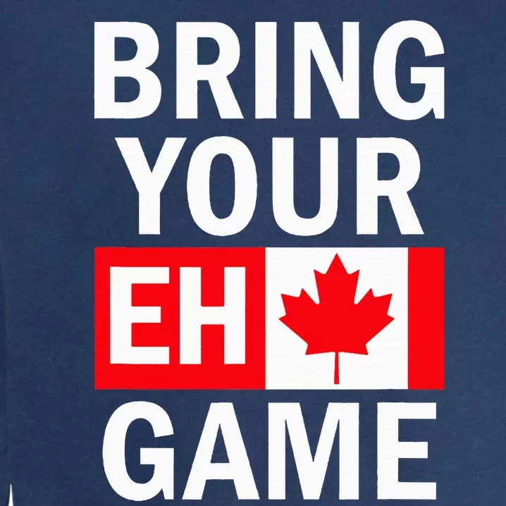 Bring Your Eh Game Canadian Flag Canada Garment-Dyed Sweatshirt