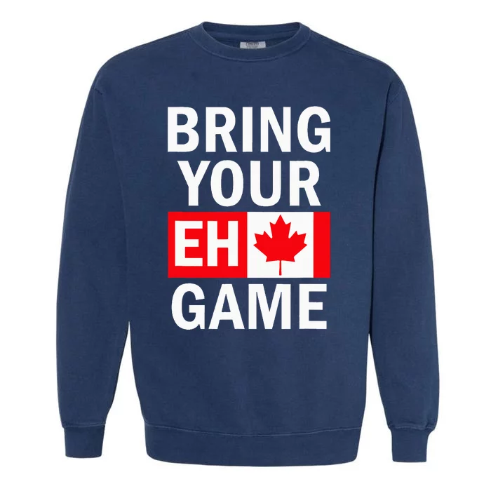 Bring Your Eh Game Canadian Flag Canada Garment-Dyed Sweatshirt