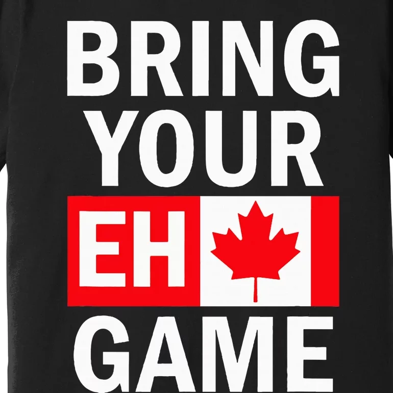 Bring Your Eh Game Canadian Flag Canada Premium T-Shirt