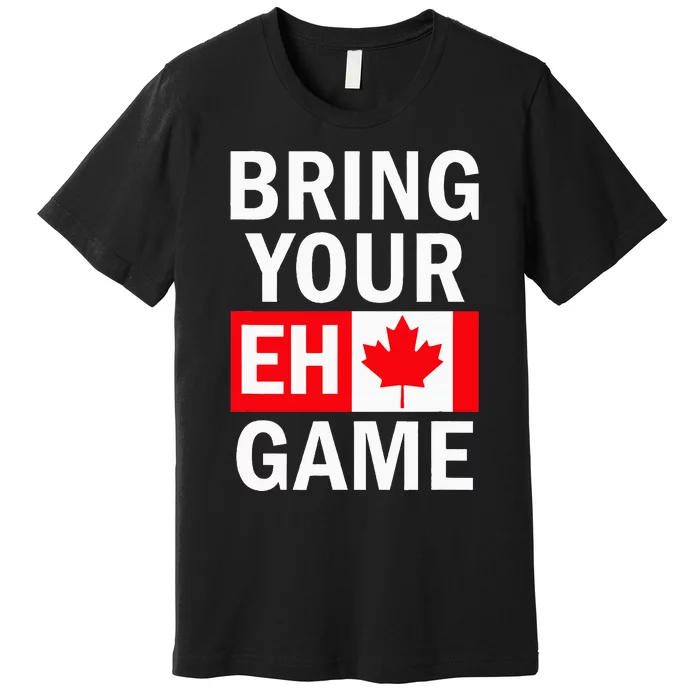 Bring Your Eh Game Canadian Flag Canada Premium T-Shirt