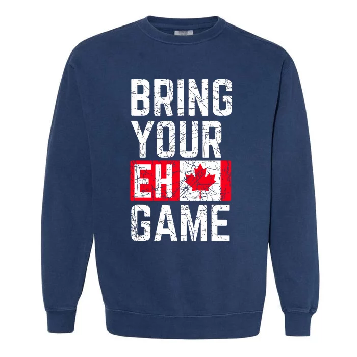 Bring Your Eh Game Canadian Flag Canada Pride Garment-Dyed Sweatshirt