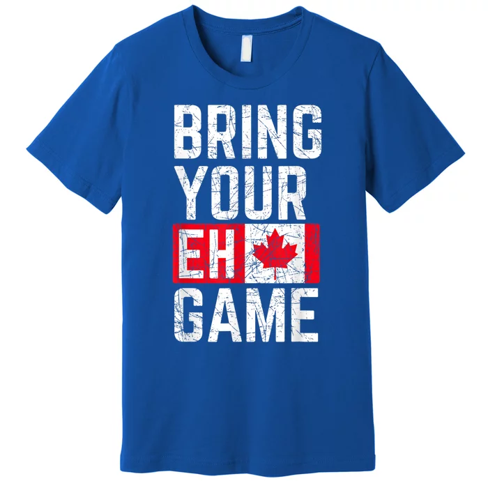 Bring Your Eh Game Canadian Flag Canada Pride Great Gift Premium T-Shirt