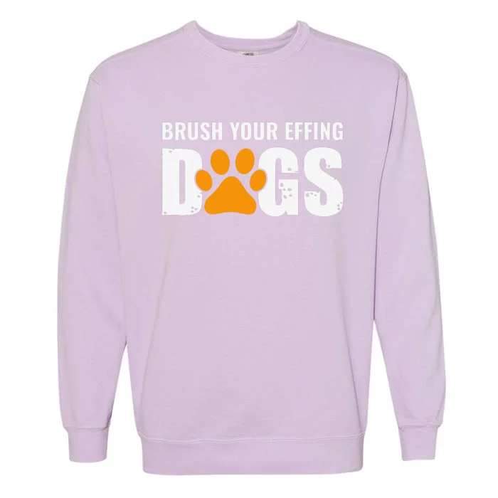 Brush Your Effing Dogs Groomer Funny Grooming Gift Garment-Dyed Sweatshirt