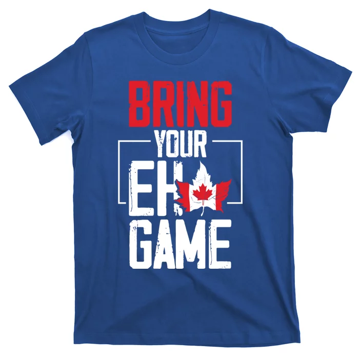 Bring Your Eh Game Funny Canada Canadian Great Gift T-Shirt