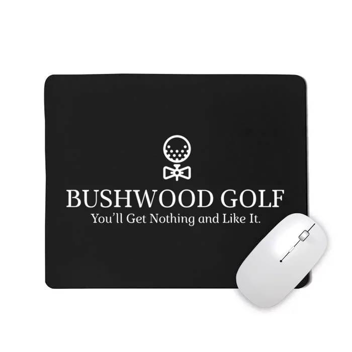 Bushwood Youll Get Nothing And Like It! Funny Golfing Mousepad