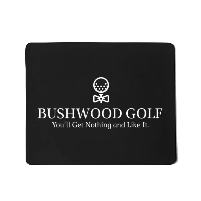 Bushwood Youll Get Nothing And Like It! Funny Golfing Mousepad