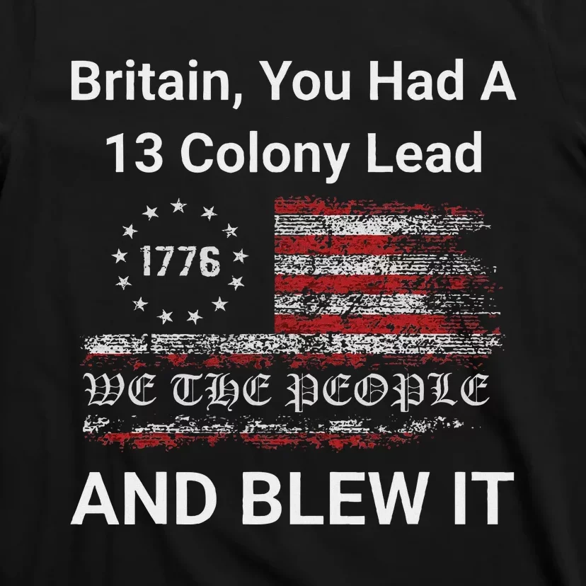 Britain You Had A 13 Colony Lead And You Blew It Usa Humor T-Shirt