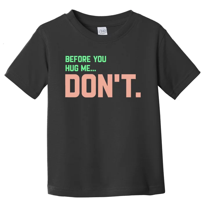 Before You Hug Me Don't funny sayings Toddler T-Shirt