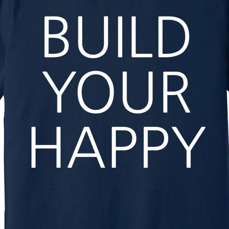 Build Your Happy Premium T-Shirt