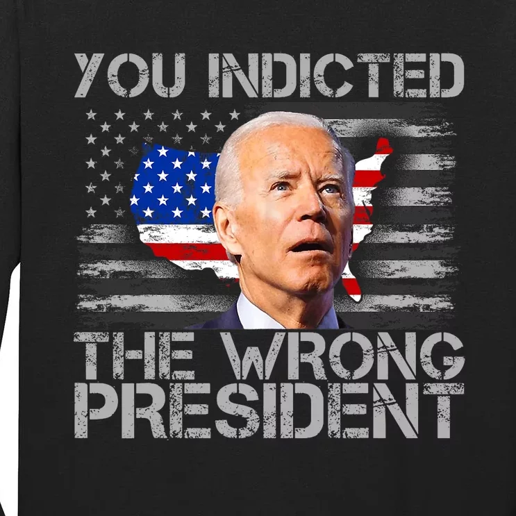 Biden You Indicted The Wrong President Tall Long Sleeve T-Shirt