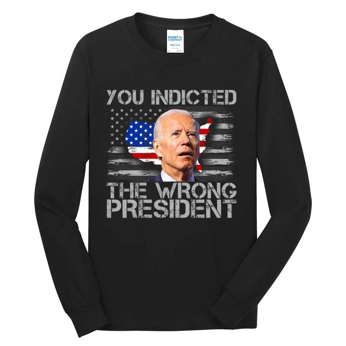 Biden You Indicted The Wrong President Tall Long Sleeve T-Shirt