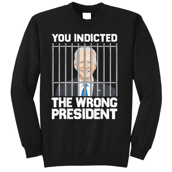 Biden You Indicted The Wrong President Tall Sweatshirt