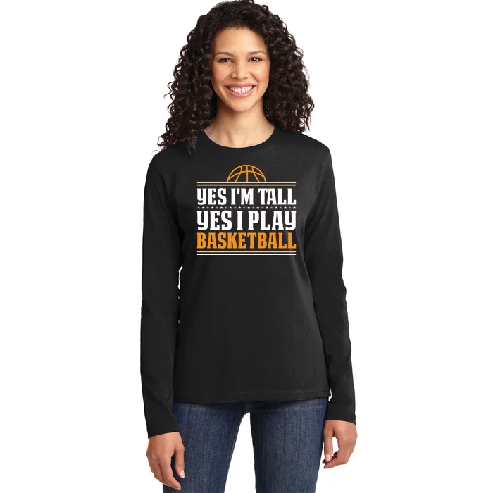 Basketball Yes I'm Tall Yes I Play Basketball Ladies Long Sleeve Shirt